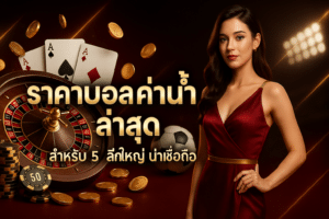 ราคาบอล ค่าน้ำ ล่าสุด